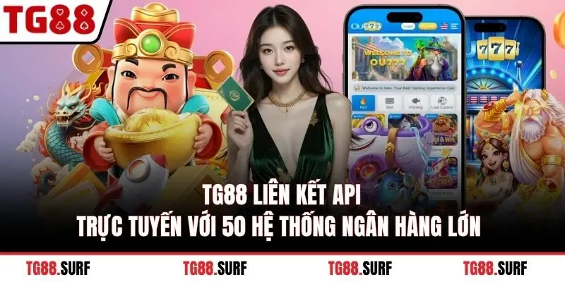 TG88 liên kết API trực tuyến với 50 hệ thống ngân hàng lớn 